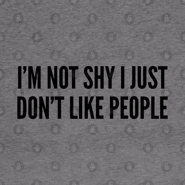 Sarcastic - I'm Not Shy I Just Don't Like People - Funny Joke Statement Humor Slogan by sillyslogans